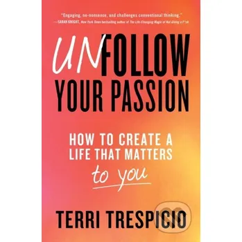 Unfollow Your Passion - Terri Trespicio Atria Books
