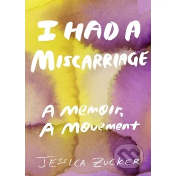 Literární biografie I Had A Miscarriage - Jessica Zucker