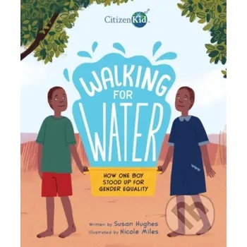 Walking for Water: How One Boy Stood Up for Gender Equality - Susan Hughes Kids Can