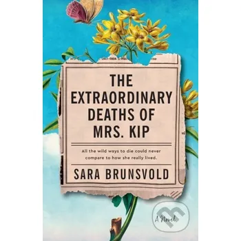 The Extraordinary Deaths of Mrs. Kip – A Novel - Sara Brunsvold