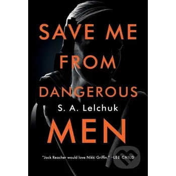 Save Me from Dangerous Men - S. A. Lelchuk Flatiron Books