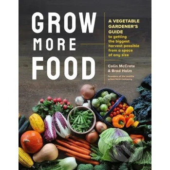 Grow More Food - Brad Halm, Colin McCrate Storey Publishing