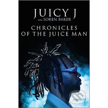 Populárně naučná literatura pro dospělé Chronicles of the Juice Man - Juicy J, Soren Baker Hanover Square Press