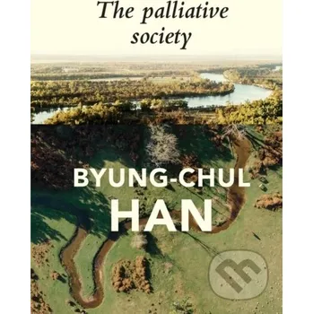 The Palliative Society - Byung-Chul Han Polity Press