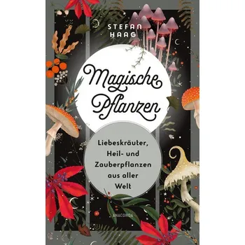 Magische Pflanzen. Liebeskräuter, Heil- und Zauberpflanzen aus aller Welt - Stefan Haag