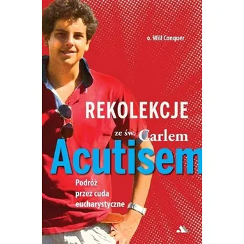 Rekolekcje z Carlem Acutisem. Podróż przez cuda... - O. Will Conquer