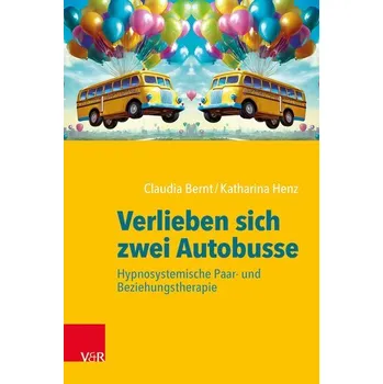 Verlieben sich zwei Autobusse: Hypnosystemische Paar- und Beziehungstherapie - Bernt, Claudia