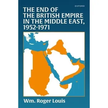 Učebnice End of the British Empire in the Middle East, 1952'-1971 - Louis, Wm. Roger (Kerr Professor, Kerr Professor, University of Texas)