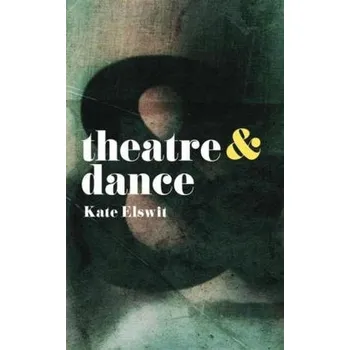Populárně naučná literatura pro dospělé Theatre & Dance - Elswit, Kate