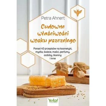 Cudowne właściwości wosku pszczelego - Ahnert, Petra