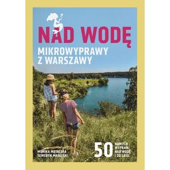 Cestování Nad wodę. Mikrowyprawy z Warszawy - Masalska Monika, Masalski Seweryn