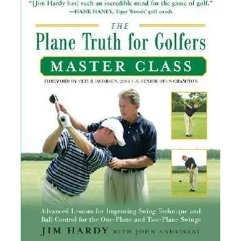 The Plane Truth for Golfers Master Class - Hardy, Jim; Andrisani, John