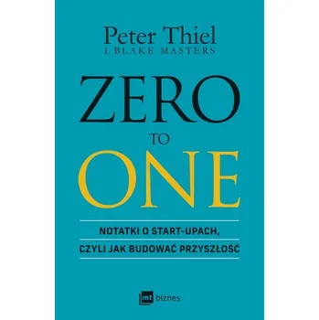 Zero to One. Notatki o start-upach, czyli jak budować przyszłość