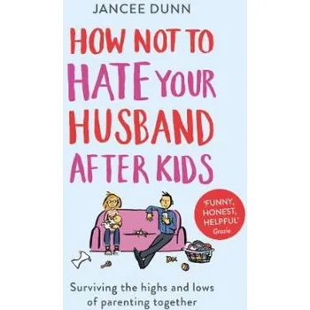 Kniha How Not to Hate Your Husband After Kids - Dunn, Jancee