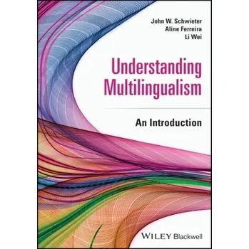 Understanding Multilingualism - Schwieter, John W. (Wilfrid Laurier University, Waterloo, Canada) a Ferreira, Aline a Wei, Li (University College London, UK)