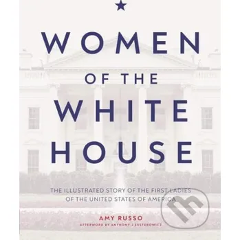 Cizojazyčná kniha Women of the White House: The Illustrated Story of the First Ladies of the United States of America - Amy Russo