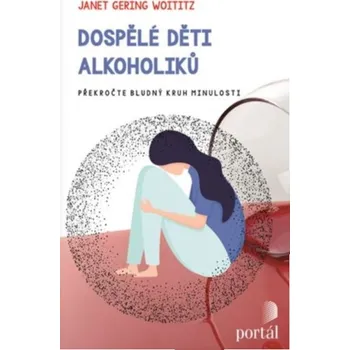 Dospělé děti alkoholiků překročte bludný kruh minulosti J.G....