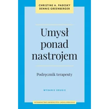 Umysł ponad nastrojem. Podręcznik terapeuty wyd. 2 - Dennis Greenberger, Christine A. Padesky