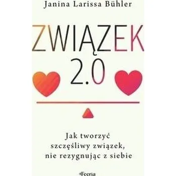 Związek 2.0. Jak tworzyć szczęśliwy związek... - Buhler Janina Larissa