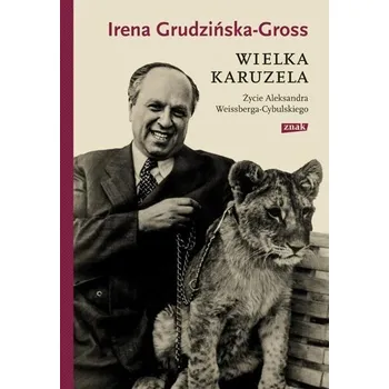 Literární biografie Wielka karuzela. Życie Aleksandra Weissberga-Cybulskiego - GRUDZIŃSKA-GROSS IRENA