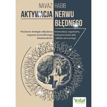 Aktywacja nerwu błędnego. Naukowe strategie odbudowy homeostazy organizmu, wsparcia prawidłowego funkcjonowania jelit, mitoch - Habib, Navaz