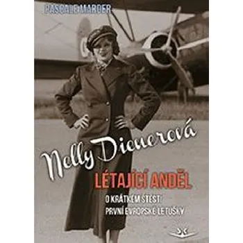 Literární biografie Nelly Dienerová Létající anděl - O krátkém štěstí první evropské letušky - Pascale Marder