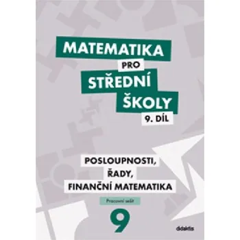 Matematika Matematika pro střední školy 9. díl Pracovní sešit - Posloupnosti, řady, finanční matematika - Milan Navrátil; Magda Králová