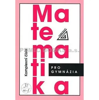Matematika Matematika pro gymnázia Komplexní čísla - Emil Calda
