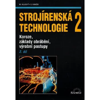 Strojírenská technologie 2 - 2. díl - Koroze, základy obrábění, výrobní postupy - Miroslav Hluchý; Jan Kolouch