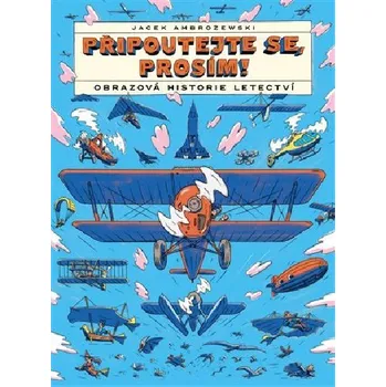 Technika Připoutejte se, prosím! Obrazová historie letectví - Jacek Ambrozewski (2023, pevná / vázaná )