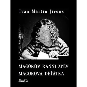 Poezie Magorův ranní zpěv. Magorova děťátka - Ivan Martin Jirous