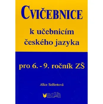 Český jazyk Cvičebnice k učebnicím českého jazyka pro 6. - 9. ročník ZŠ - Alice Seifertová