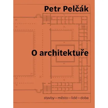 Umění O architektuře - stavby - město - lidé - doba - Petr Pelčák