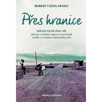 Literární cestopis Přes hranice - Volnost nezná slovo věk. Jak jsem v 64 letech poprvé ve svém životě nasedla na motorku a objela půlku světa - Margot Flügel-Anhalt