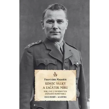 Konec války a začátek míru - Rok 1945 z deníkových záznamů pamětníka - František Masařík
