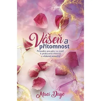 Vášeň a přítomnost - Průvodce pro páry na cestě k probuzené intimitě a vědomé sexualitě - Maci Daye