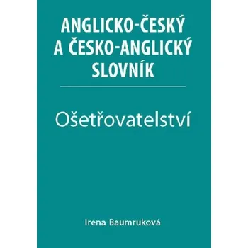 Slovník Ošetřovatelství - Anglicko-český a česko-anglický slovník - Irena Baumruková