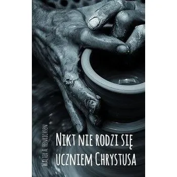 Nikt nie rodzi się uczniem Chrystusa - A. Henrichsen Walter