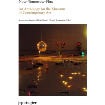 Umění Now-Tomorrow-Flux: An Anthology on the Museum of Contemporary Art
