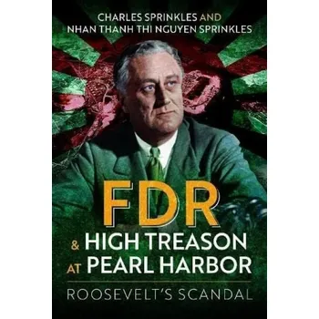 FDR and High Treason at Pearl Harbor - Sprinkles, Charles a Sprinkles, Nhan Thanh Thi Nguyen