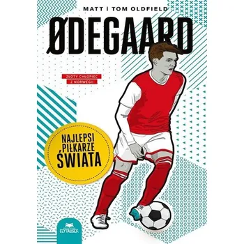 Literární biografie Odegaard. Najlepsi piłkarze świata - Matt Oldfield, Tom Oldfield