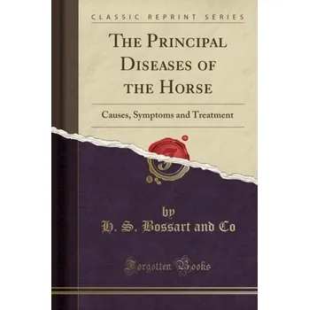 The Principal Diseases of the Horse - Co, H S Bossart and