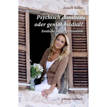 Psychisch daneben oder genial medial? - Röller, Annett