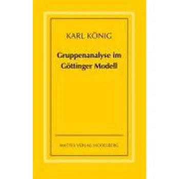 Gruppenanalyse im Göttinger Modell - theoretische Grundlagen und praktische Hinweise - König, Karl