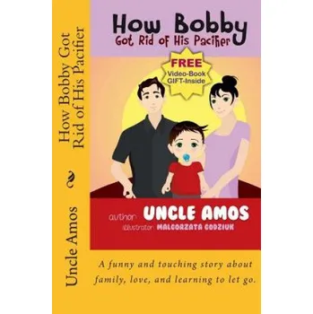Cizojazyčná kniha How Bobby Got Rid of His Pacifier: A funny and touching story about family, love, and learning to let go. – Uncle Amos,Malgorzata Gudziuk (EN)