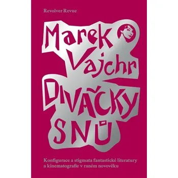 Divačky snů - Konfigurace a stigmata fantastické literatury a kinematografie v raném novověku - Marek Vajchr