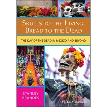Skulls to the Living, Bread to the Dead - The Day of the Dead in Mexico and Beyond – Stanley Brandes (EN)