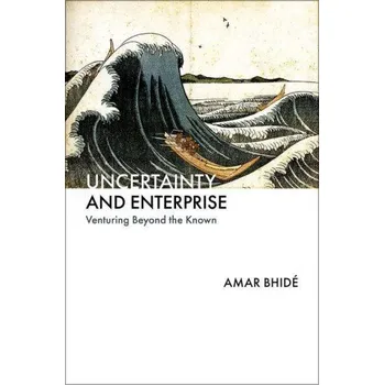 Uncertainty and Enterprise: Venturing Beyond the Known – Bhide,Amar (Professor of Health Policy,Professor of Health Policy,Columbia University's Mailman School of Public Health) (EN)
