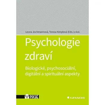 Psychologie zdraví - Biologické, psychosociální, digitální a spirituální aspekty - Tereza Kimplová, Leona Jochmannová