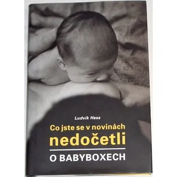 Literární biografie Hess Ludvík - Co jste se v novinách nedočetli o babyboxech